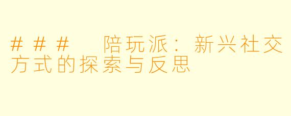 ### 陪玩派：新兴社交方式的探索与反思