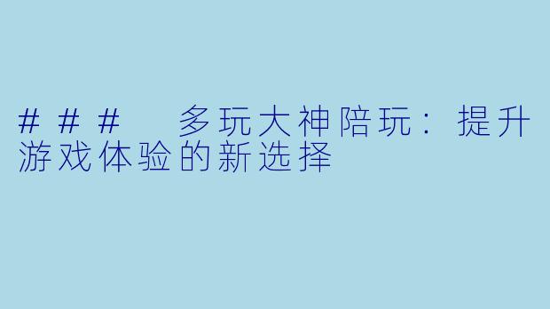 ### 多玩大神陪玩：提升游戏体验的新选择