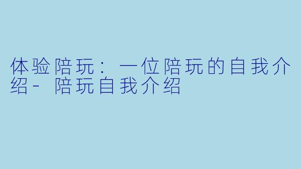 体验陪玩：一位陪玩的自我介绍-陪玩自我介绍