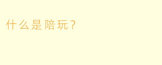 什么是陪玩?