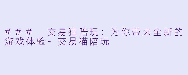 ### 交易猫陪玩:为你带来全新的游戏体验