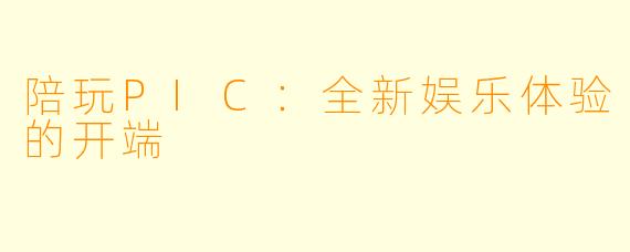 陪玩PIC：全新娱乐体验的开端