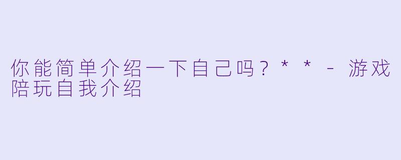 你能简单介绍一下自己吗?**