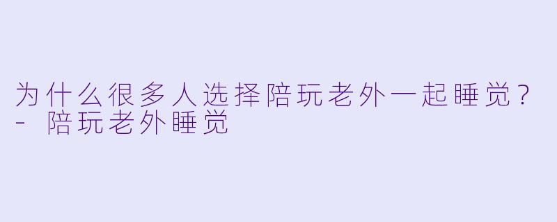 为什么很多人选择陪玩老外一起睡觉？