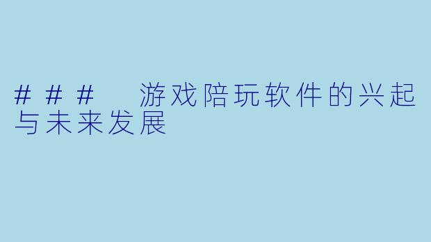 ### 游戏陪玩软件的兴起与未来发展