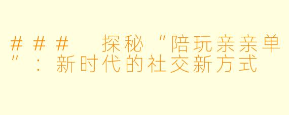 ### 探秘“陪玩亲亲单”：新时代的社交新方式