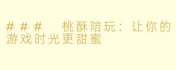 ### 桃酥陪玩：让你的游戏时光更甜蜜