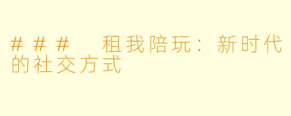 ### 租我陪玩：新时代的社交方式