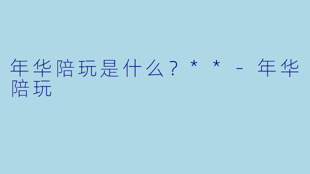 年华陪玩是什么？**