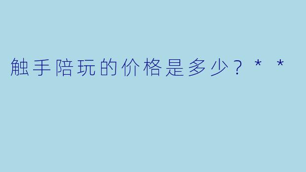 触手陪玩的价格是多少？**