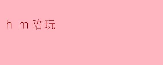 什么是“hm陪玩”？  