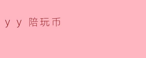 ### 深入探讨“YY陪玩币”:新兴社交经济的魅力