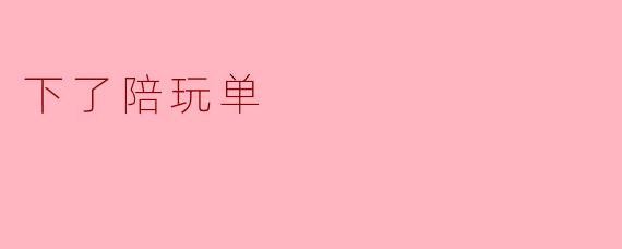 ## 下了陪玩单,感受游戏的乐趣