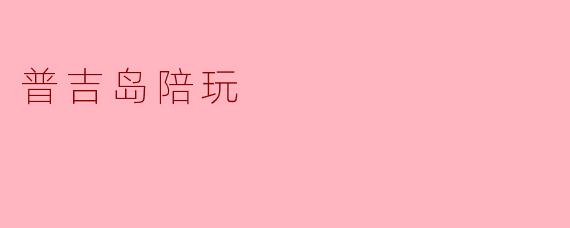 普吉岛陪玩