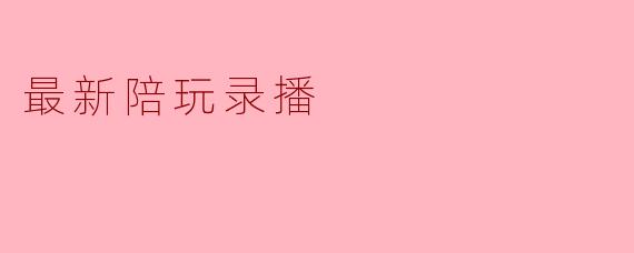 最新陪玩录播