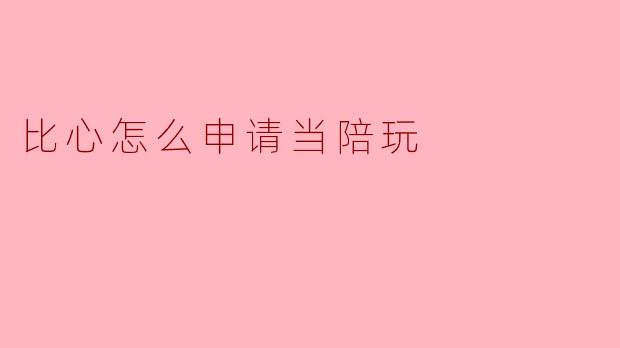 比心怎么申请当陪玩