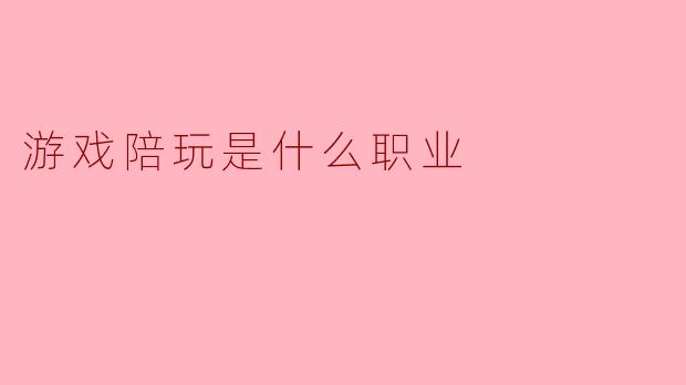 游戏陪玩是什么职业
