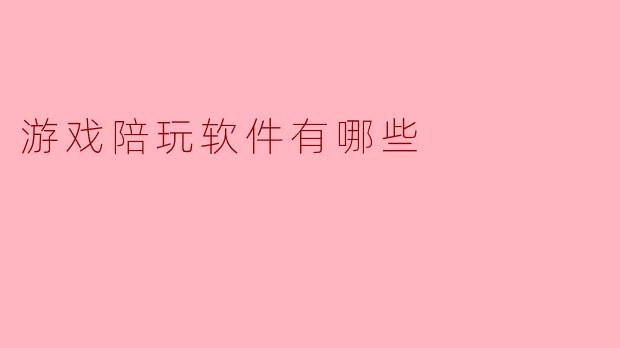### 探索多样化的游戏陪玩软件