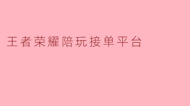 什么是“王者荣耀陪玩接单平台”?**