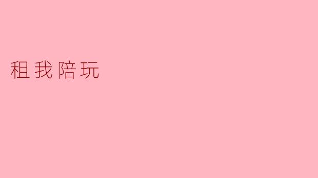 ### 租我陪玩:新时代的社交方式