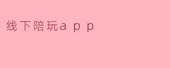 ### 线下陪玩APP:连接玩家与陪伴的新桥梁