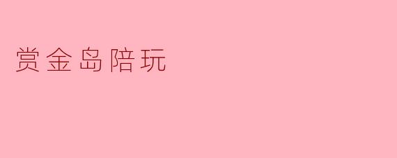 ### 赏金岛陪玩:玩乐与新友的完美结合