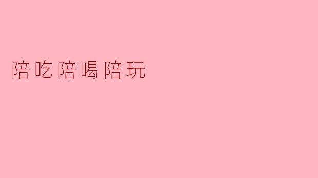 陪吃陪喝陪玩的幸福时光
