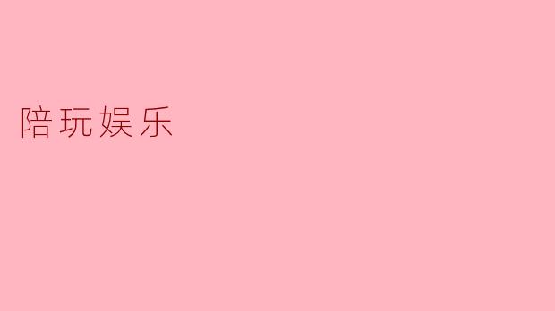 陪玩娱乐:新时代的社交新风尚