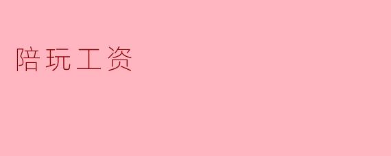 陪玩工资:一份新兴职业的经济现象