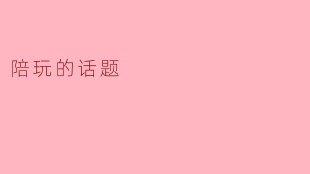 ### 陪玩:虚拟世界中的温暖陪伴