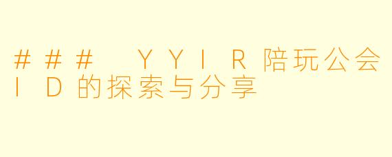 ### YYIR陪玩公会ID的探索与分享