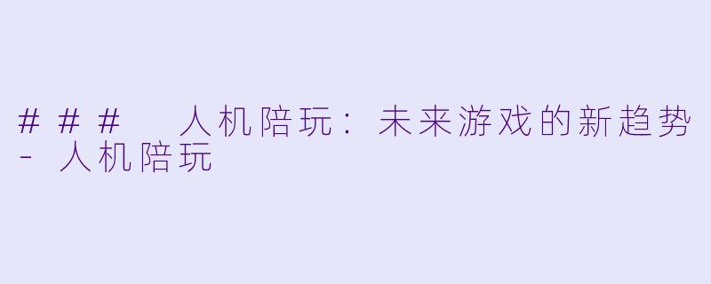 ### 人机陪玩：未来游戏的新趋势-人机陪玩