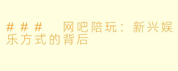 ### 网吧陪玩：新兴娱乐方式的背后