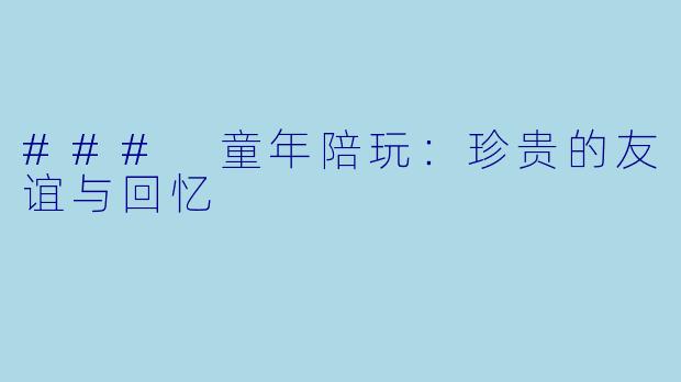 ### 童年陪玩：珍贵的友谊与回忆