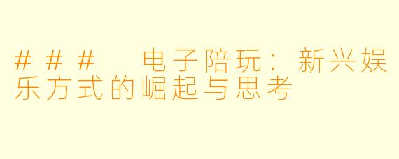 ### 电子陪玩:新兴娱乐方式的崛起与思考