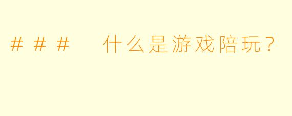 ### 什么是游戏陪玩？