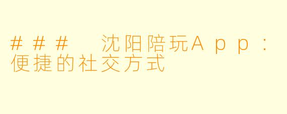### 沈阳陪玩App：便捷的社交方式