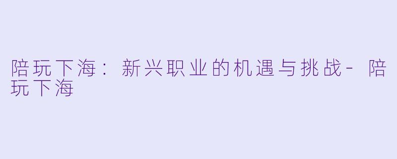 陪玩下海：新兴职业的机遇与挑战-陪玩下海