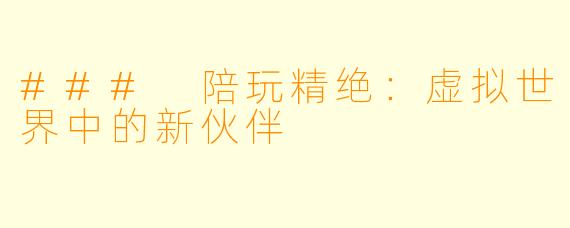 ### 陪玩精绝：虚拟世界中的新伙伴