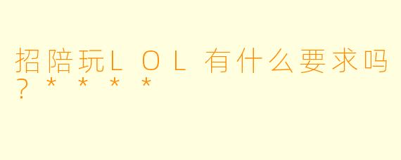 招陪玩LOL有什么要求吗?****