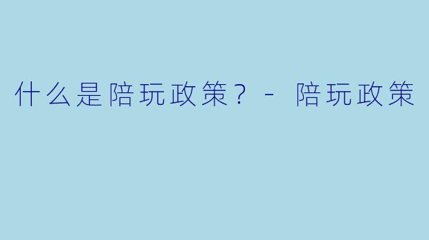 什么是陪玩政策?