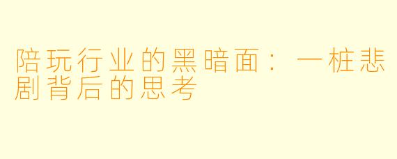 陪玩行业的黑暗面:一桩悲剧背后的思考