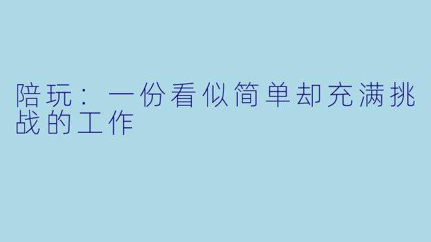 陪玩：一份看似简单却充满挑战的工作