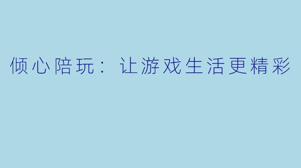 倾心陪玩：让游戏生活更精彩