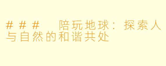 ### 陪玩地球：探索人与自然的和谐共处