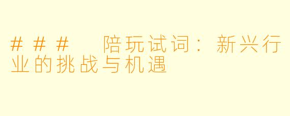 ### 陪玩试词：新兴行业的挑战与机遇