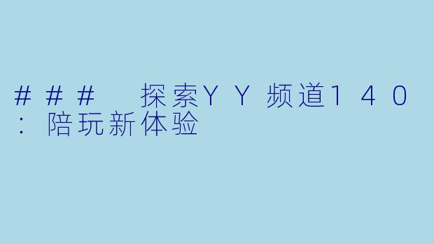 ### 探索YY频道140：陪玩新体验