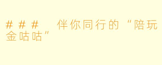 ### 伴你同行的“陪玩金咕咕”