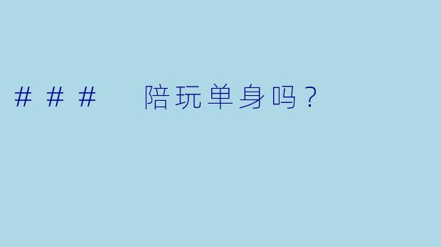 ### 陪玩单身吗？ 