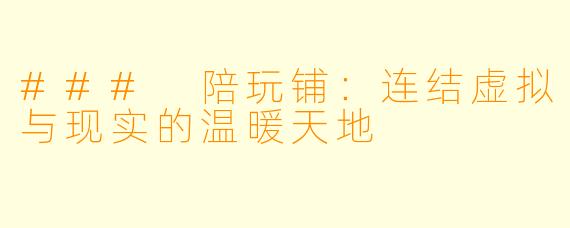 ### 陪玩铺：连结虚拟与现实的温暖天地
